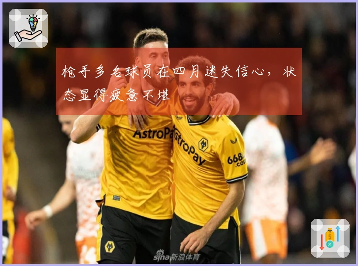 枪手多名球员在四月迷失信心，状态显得疲惫不堪