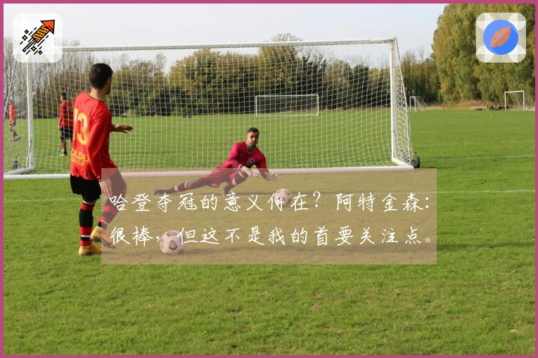 哈登夺冠的意义何在？阿特金森：很棒，但这不是我的首要关注点。